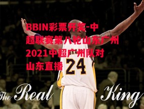 BBIN彩票开奖-中超联赛第八轮山东广州2021中超广州队对山东直播