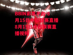 BBIN彩票平台-8月15日中超联赛直播8月15日中超联赛直播视频